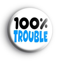 100% Trouble Badge Button Badges