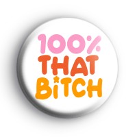 100% That Bitch Badge Button Badges