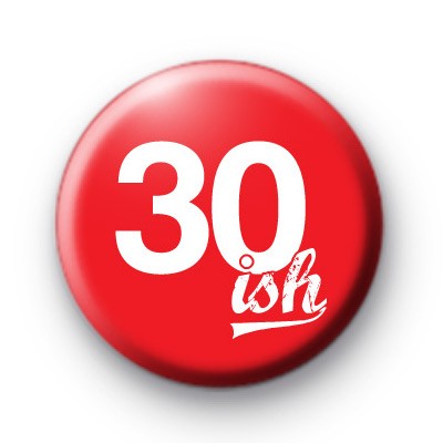 30ish Birthday Badge
