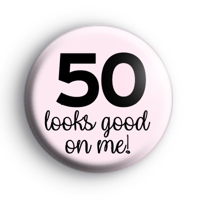 50 Looks Good On Me Badge