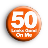 50 Looks Good On Me Badge