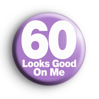 60 Looks Good On Me Birthday Badge