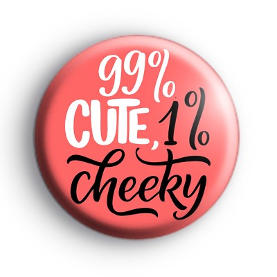 99% Cute 1% Cheeky Badge