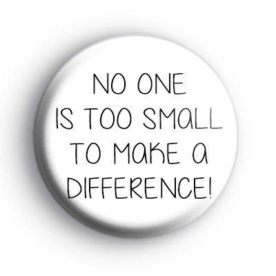 No One Is Too Small To Make A Difference Badge