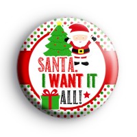 Santa I Want It All Badge