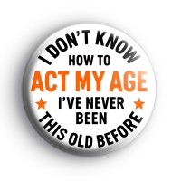 I Dont Know How To Act My Age Badge