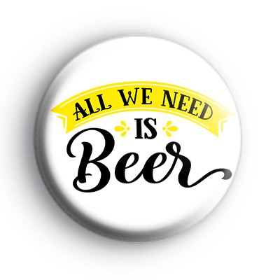 All We Need Is Beer Badge