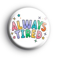 Always Tired Badge Button Badges