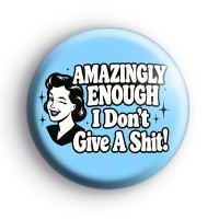 Amazingly Enough I Dont Give a Sh*t badge