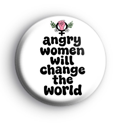 Angry Women Will Change The World Badge