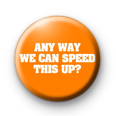 Any Way We Can Speed This Up Badge