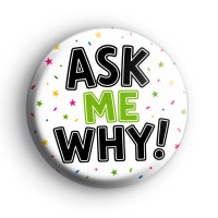 Ask Me Why Button Badge Button Badges