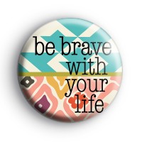Be Brave With Your Life Badge