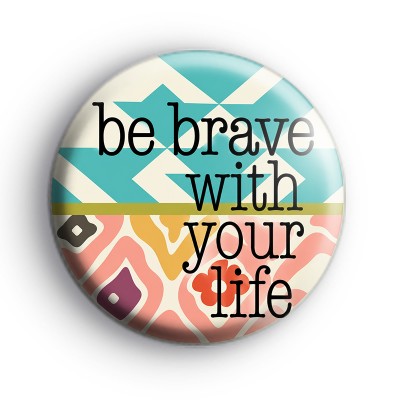 Be Brave With Your Life Badge