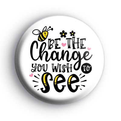 Be the change you wish to see badge
