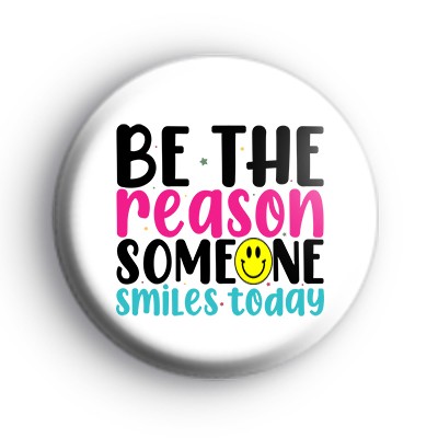 Be The Reason Someone Smiles Today Badge