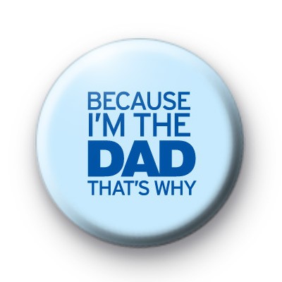 Because I'm The Dad Thats Why Badge