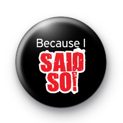 Because I Said So Button Badges