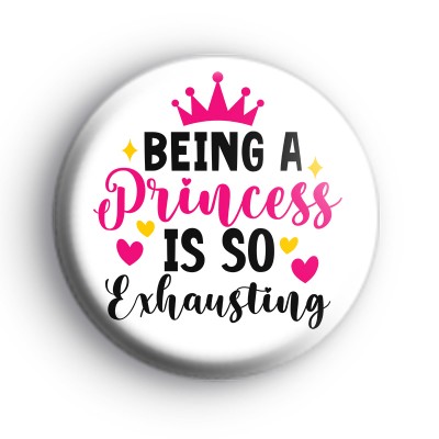 Being A Princess Is So Exhausting Badge