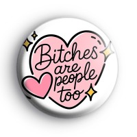 Bitches Are People Too Badge Button Badges