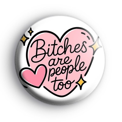 Bitches Are People Too Badge