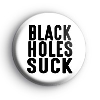 Black Holes Suck Badge Button Badges