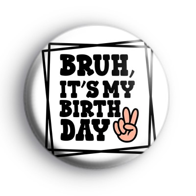 Bruh Its My Birthday Badge