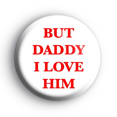 But Daddy I Love Him Badge