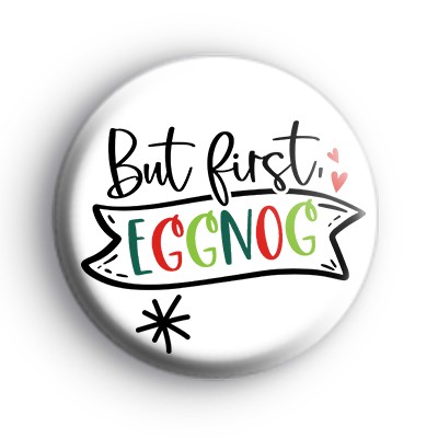 But First Eggnog Christmas Booze Badge