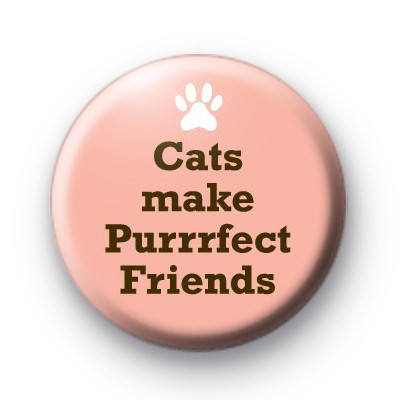 Cats Make Purrrfect Friends Badge