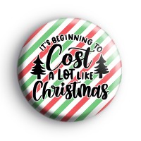 It's Beginning To Cost A Lot Like Christmas Badge