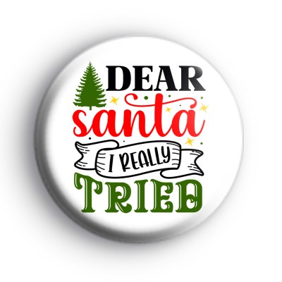 Dear Santa I Really Tried Xmas Badge