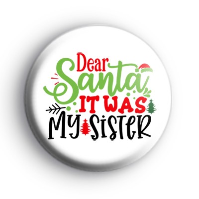 Dear Santa It Was My Sister Badge