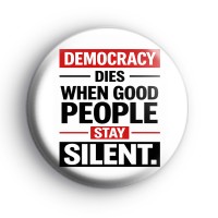 Democracy Dies When Good People Stay Silent Badge