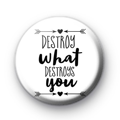 Destroy What Destroys You Button Badge