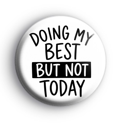 Doing My Best But Not Today Badge