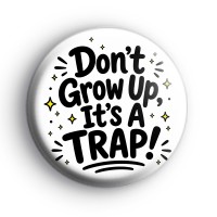 Dont Grow Up Its a Trap Badge Button Badges