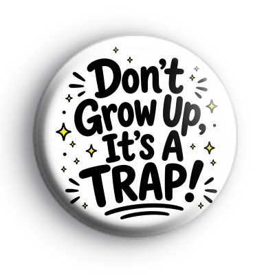 Dont Grow Up Its a Trap Badge