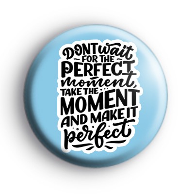 Take The Moment and Make It Perfect Badge
