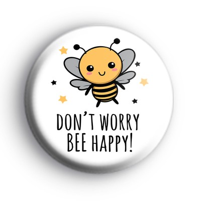 Dont Worry Bee Happy Cute Badge
