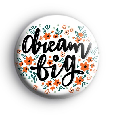Dream Big Floral Badge