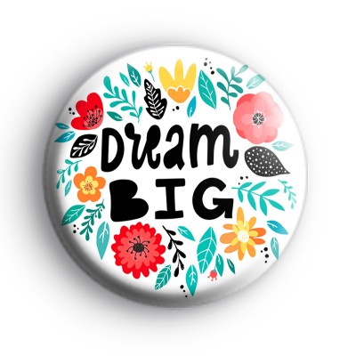 Pretty Floral Dream Big Badge