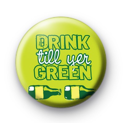 Drink till your green button badges
