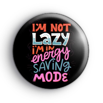 I'm Not Lazy I'm In Energy Saving Mode Badge