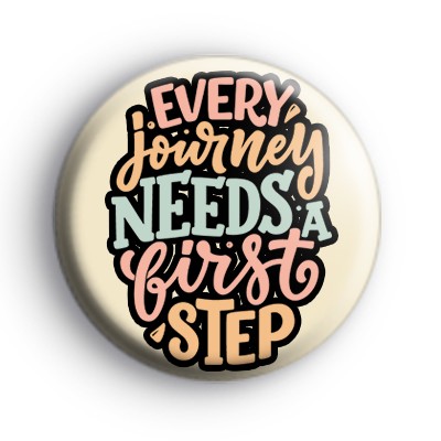 Every Journey Needs A First Step Badge