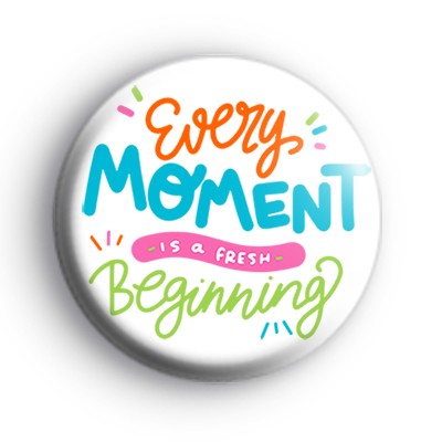 Every Moment Is A Fresh Beginning Badge