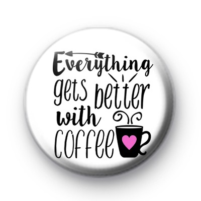 Everything Gets Better With Coffee Badge