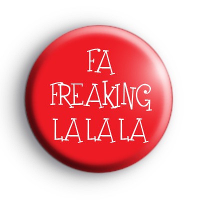 Fa Freaking La La La Badge