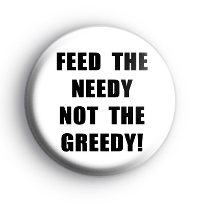 Feed The Needy Not The Greedy Badge