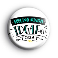 Feeling Kinda IDGAF Today Badge